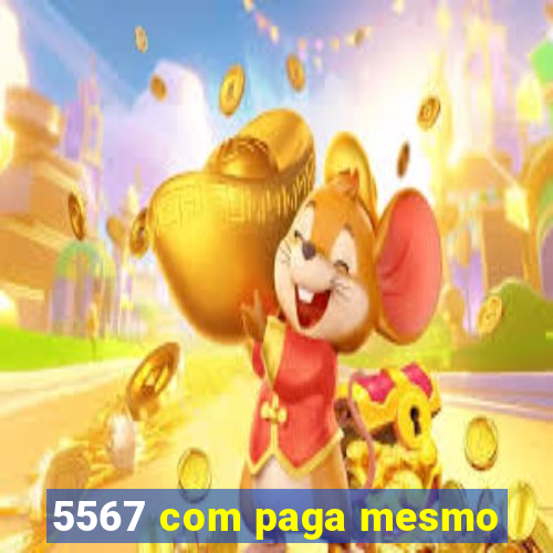 5567 com paga mesmo